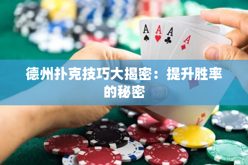 德州扑克技巧大揭密：提升胜率的秘密
