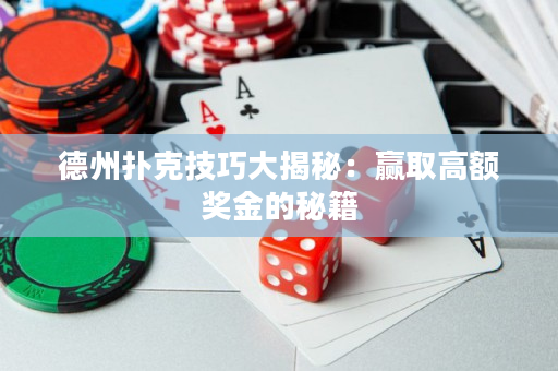 德州扑克技巧大揭秘：赢取高额奖金的秘籍
