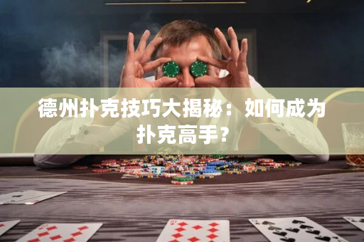 德州扑克技巧大揭秘：如何成为扑克高手？