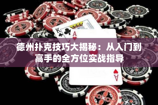 德州扑克技巧大揭秘：从入门到高手的全方位实战指导