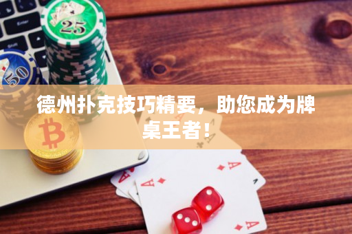 德州扑克技巧精要，助您成为牌桌王者！