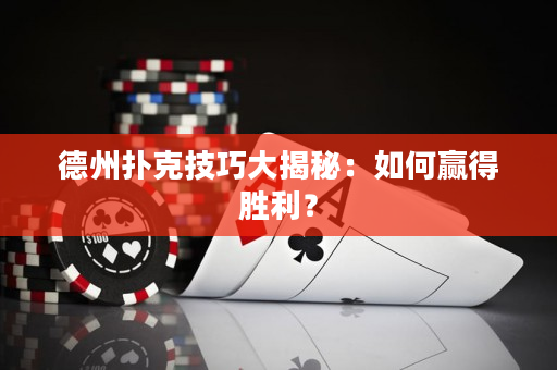 德州扑克技巧大揭秘：如何赢得胜利？