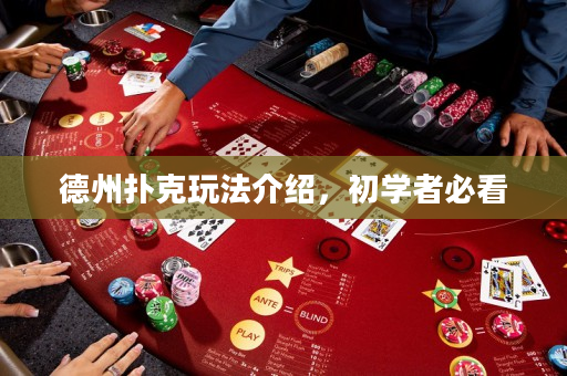 德州扑克玩法介绍，初学者必看