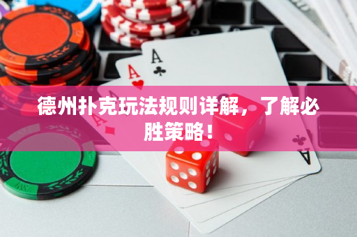 德州扑克玩法规则详解，了解必胜策略！