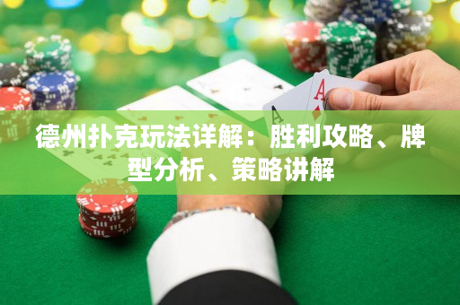 德州扑克玩法详解：胜利攻略、牌型分析、策略讲解