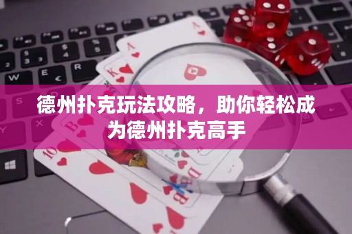 德州扑克玩法攻略，助你轻松成为德州扑克高手
