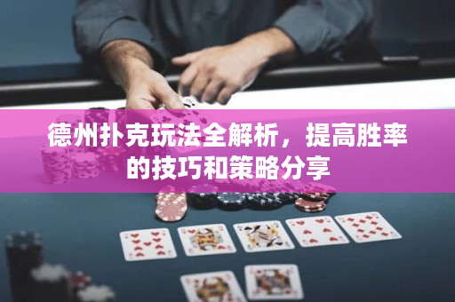 德州扑克玩法全解析，提高胜率的技巧和策略分享