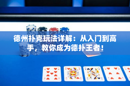德州扑克玩法详解：从入门到高手，教你成为德扑王者！