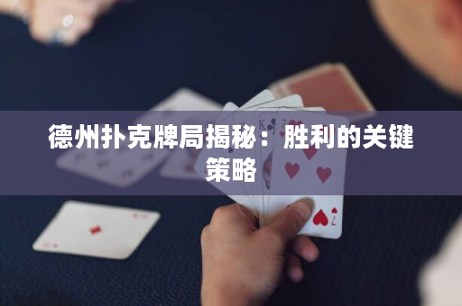 德州扑克牌局揭秘：胜利的关键策略