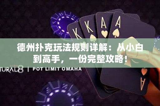 德州扑克玩法规则详解：从小白到高手，一份完整攻略！