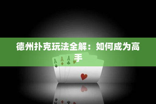 德州扑克玩法全解：如何成为高手