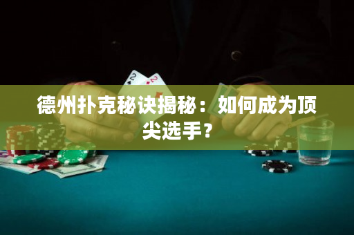 德州扑克秘诀揭秘：如何成为顶尖选手？