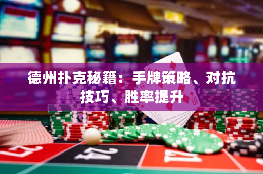 德州扑克秘籍：手牌策略、对抗技巧、胜率提升