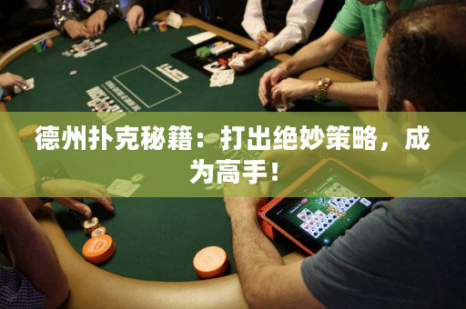 德州扑克秘籍：打出绝妙策略，成为高手！