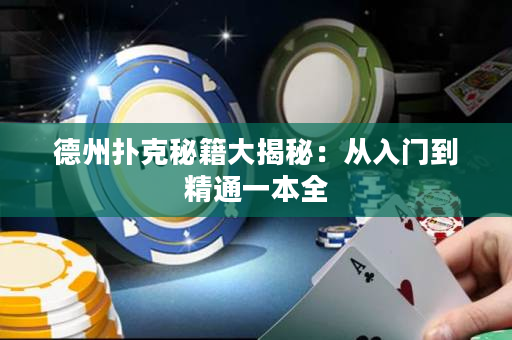 德州扑克秘籍大揭秘：从入门到精通一本全