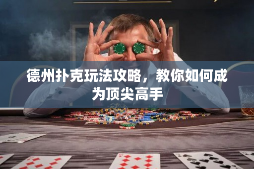 德州扑克玩法攻略，教你如何成为顶尖高手