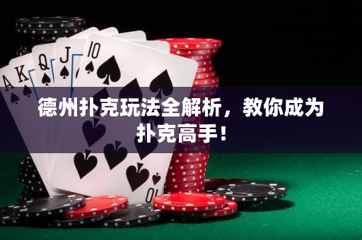 德州扑克玩法全解析，教你成为扑克高手！