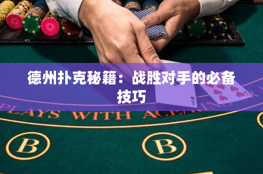 德州扑克秘籍：战胜对手的必备技巧