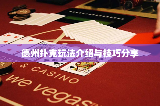 德州扑克玩法介绍与技巧分享