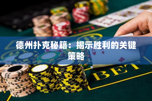 德州扑克秘籍：揭示胜利的关键策略