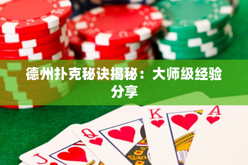 德州扑克秘诀揭秘：大师级经验分享
