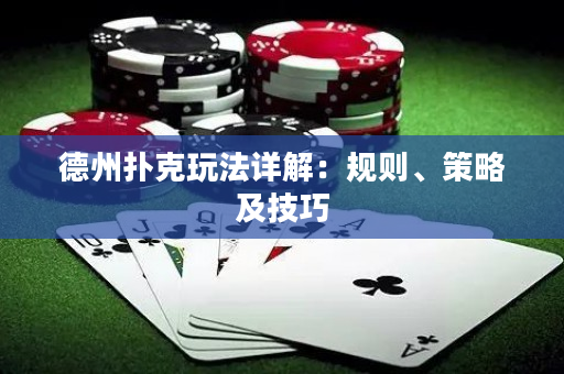德州扑克玩法详解：规则、策略及技巧