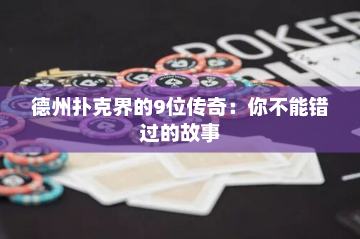 德州扑克界的9位传奇：你不能错过的故事