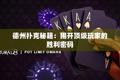 德州扑克秘籍：揭开顶级玩家的胜利密码