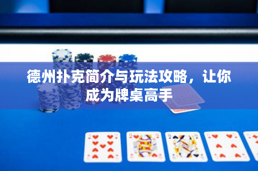 德州扑克简介与玩法攻略，让你成为牌桌高手