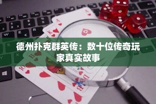 德州扑克群英传：数十位传奇玩家真实故事