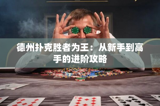 德州扑克胜者为王：从新手到高手的进阶攻略