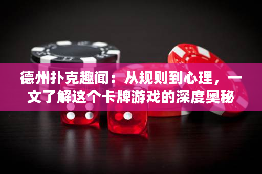 德州扑克趣闻：从规则到心理，一文了解这个卡牌游戏的深度奥秘