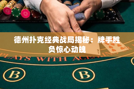 德州扑克经典战局揭秘：牌手胜负惊心动魄