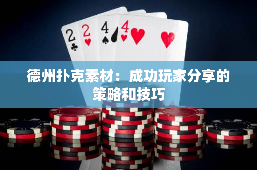 德州扑克素材：成功玩家分享的策略和技巧