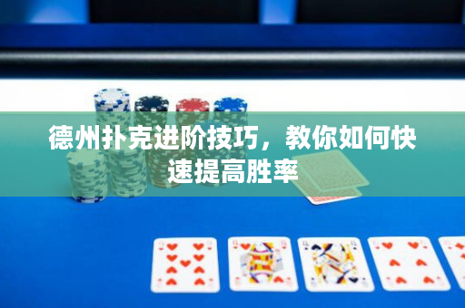 德州扑克进阶技巧，教你如何快速提高胜率