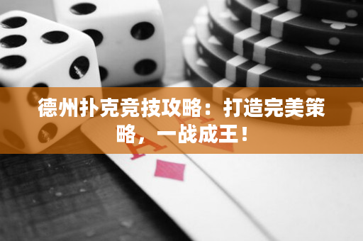德州扑克竞技攻略：打造完美策略，一战成王！