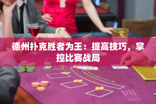 德州扑克胜者为王：提高技巧，掌控比赛战局