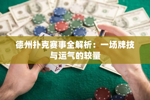德州扑克赛事全解析：一场牌技与运气的较量