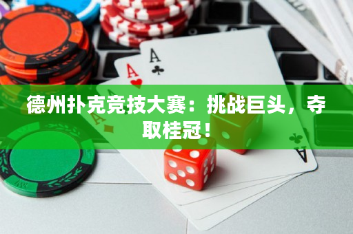 德州扑克竞技大赛：挑战巨头，夺取桂冠！