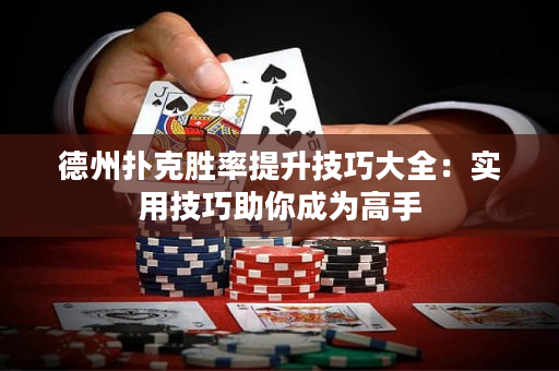 德州扑克胜率提升技巧大全：实用技巧助你成为高手