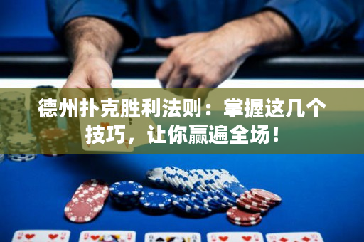 德州扑克胜利法则：掌握这几个技巧，让你赢遍全场！