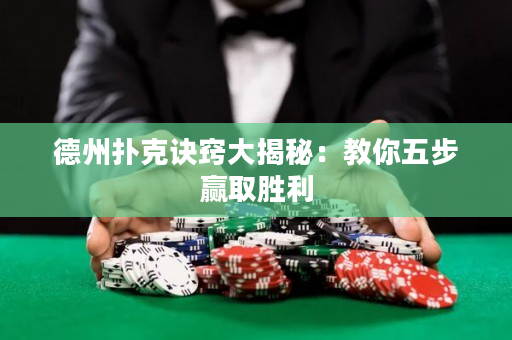 德州扑克诀窍大揭秘：教你五步赢取胜利