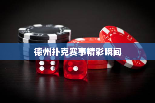 德州扑克赛事精彩瞬间