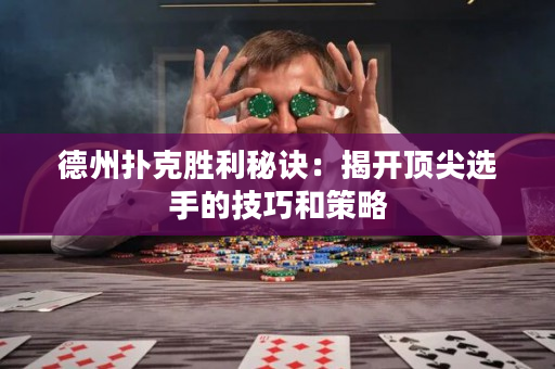 德州扑克胜利秘诀：揭开顶尖选手的技巧和策略