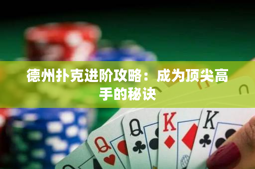 德州扑克进阶攻略：成为顶尖高手的秘诀