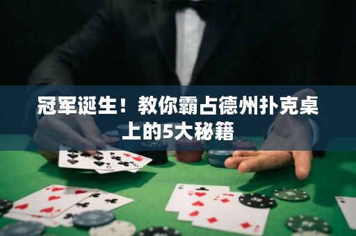 冠军诞生！教你霸占德州扑克桌上的5大秘籍
