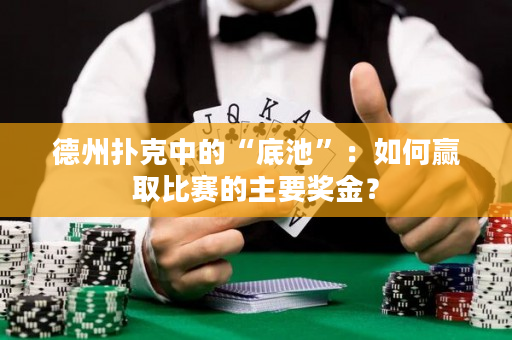 德州扑克中的“底池”：如何赢取比赛的主要奖金？