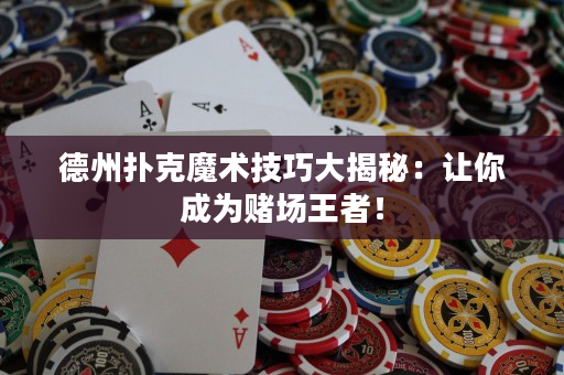 德州扑克魔术技巧大揭秘：让你成为赌场王者！