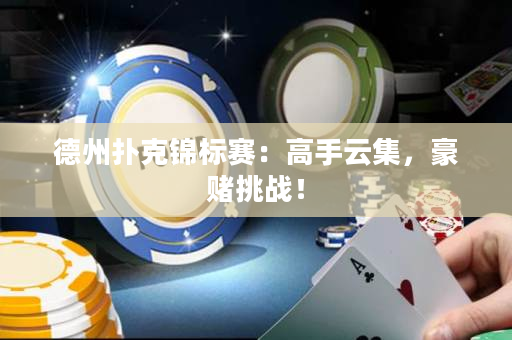 德州扑克锦标赛：高手云集，豪赌挑战！