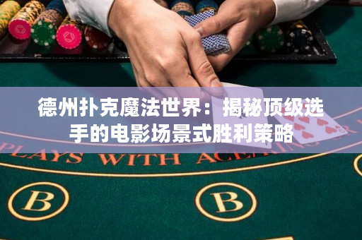 德州扑克魔法世界：揭秘顶级选手的电影场景式胜利策略